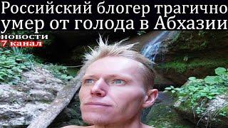 Российский блогер трагично умер от голода в Абхазии.