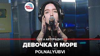 Polnalyubvi - Девочка и Море (LIVE @ Авторадио)