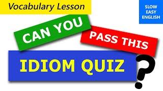 Idiom quiz - How many do you know? - SLOW EASY ENGLISH [VOCABULARY LESSON]