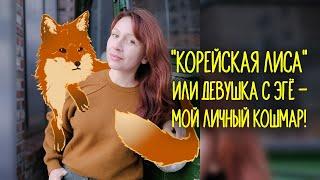 "КОРЕЙСКАЯ ЛИСА" девушка с эгё - мой личный кошмар!