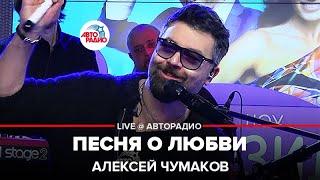 Алексей Чумаков - Песня о Любви (LIVE @ Авторадио)