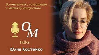 Волонтерство, созерцание и магия французского - Юлия Костенко | OM Talk #7